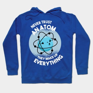 Never Trust an Atom - They Make Up Everything Hoodie